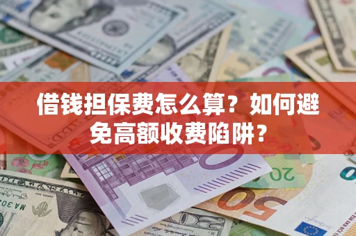 武汉借钱担保费怎么算？如何避免高额收费陷阱？